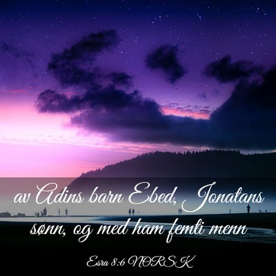 Picture 03 - Esra 8:6 NORSK - av Adins barn Ebed, Jonatans sønn, og med ham - Bible Verse Picture