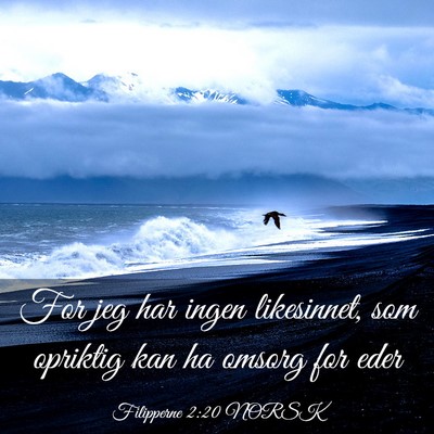 Picture 03 - Filipperne 2:20 NORSK - For jeg har ingen likesinnet, som opriktig kan ha - Bible Verse Picture