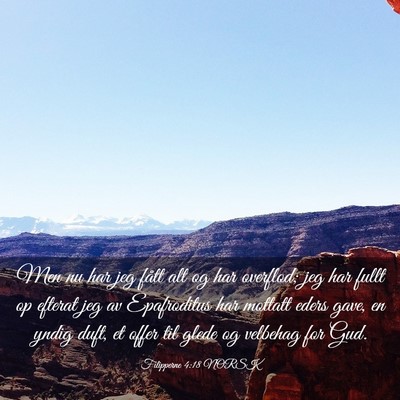 Picture 03 - Filipperne 4:18 NORSK - Men nu har jeg fått alt og har overflod; jeg har - Bible Verse Picture