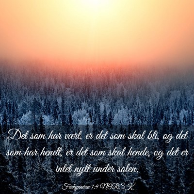Picture 03 - Forkynneren 1:9 NORSK - Det som har vært, er det som skal bli, og det - Bible Verse Picture