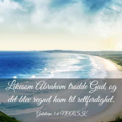 Picture 03 - Galaterne 3:6 NORSK - Likesom Abraham trodde Gud, og det blev regnet - Bible Verse Picture