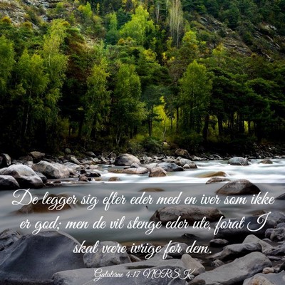 Picture 03 - Galaterne 4:17 NORSK - De legger sig efter eder med en iver som ikke er - Bible Verse Picture