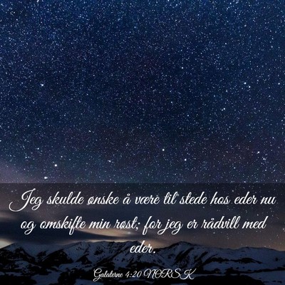 Picture 03 - Galaterne 4:20 NORSK - Jeg skulde ønske å være til stede hos eder nu - Bible Verse Picture