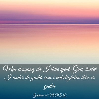 Picture 03 - Galaterne 4:8 NORSK - Men dengang da I ikke kjente Gud, trælet I under - Bible Verse Picture