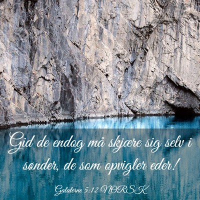 Picture 03 - Galaterne 5:12 NORSK - Gid de endog må skjære sig selv i sønder, de - Bible Verse Picture