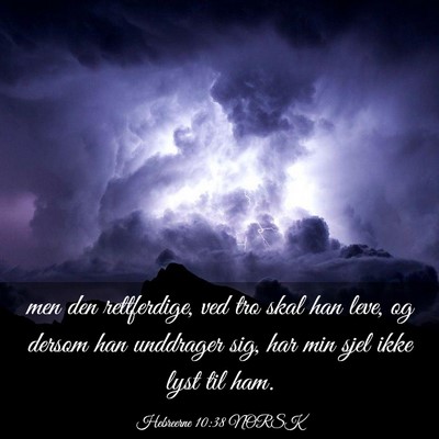 Picture 03 - Hebreerne 10:38 NORSK - men den rettferdige, ved tro skal han leve, og - Bible Verse Picture