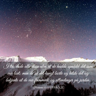 Picture 03 - Hebreerne 11:13 NORSK - I tro døde alle disse uten at de hadde opnådd - Bible Verse Picture