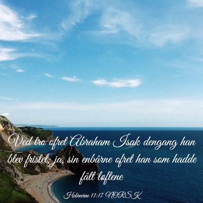 Picture 03 - Hebreerne 11:17 NORSK - Ved tro ofret Abraham Isak dengang han blev - Bible Verse Picture