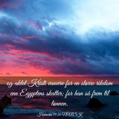 Picture 03 - Hebreerne 11:26 NORSK - og aktet Kristi vanære for en større rikdom enn - Bible Verse Picture