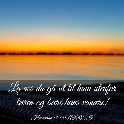 Picture 03 - Hebreerne 13:13 NORSK - La oss da gå ut til ham utenfor leiren og bære - Bible Verse Picture