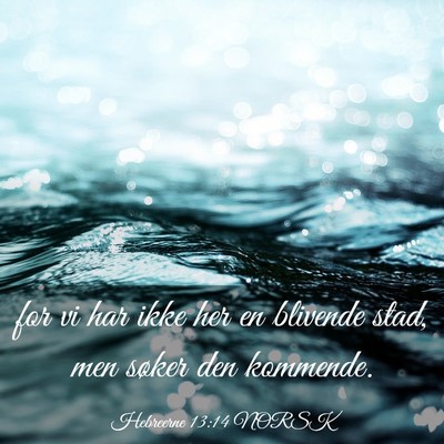Picture 03 - Hebreerne 13:14 NORSK - for vi har ikke her en blivende stad, men søker - Bible Verse Picture