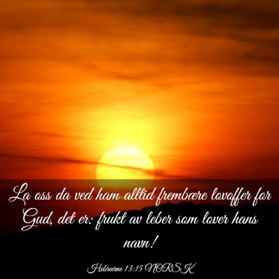 Picture 03 - Hebreerne 13:15 NORSK - La oss da ved ham alltid frembære lovoffer for - Bible Verse Picture