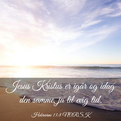Picture 03 - Hebreerne 13:8 NORSK - Jesus Kristus er igår og idag den samme, ja til - Bible Verse Picture