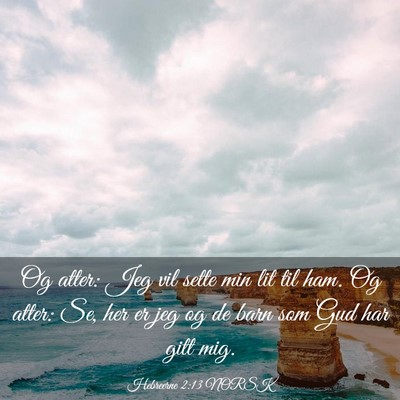 Picture 03 - Hebreerne 2:13 NORSK - Og atter: Jeg vil sette min lit til ham. Og - Bible Verse Picture
