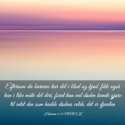 Picture 03 - Hebreerne 2:14 NORSK - Eftersom da barnene har del i blod og kjød, fikk - Bible Verse Picture