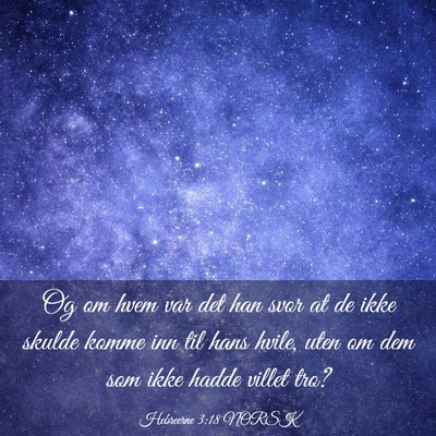 Picture 03 - Hebreerne 3:18 NORSK - Og om hvem var det han svor at de ikke skulde - Bible Verse Picture