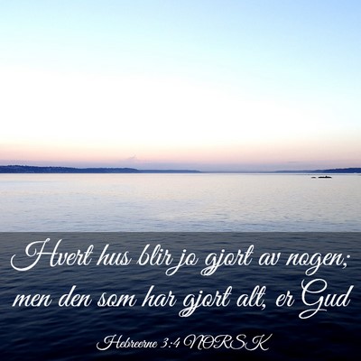 Picture 03 - Hebreerne 3:4 NORSK - Hvert hus blir jo gjort av nogen; men den som har - Bible Verse Picture