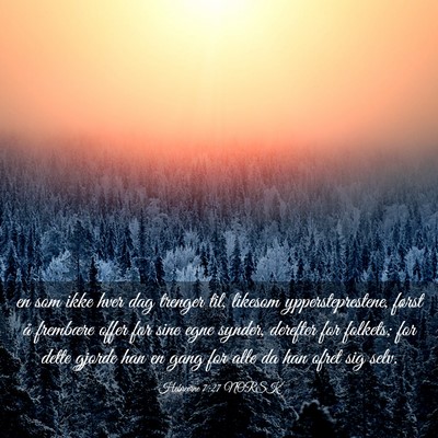 Picture 03 - Hebreerne 7:27 NORSK - en som ikke hver dag trenger til, likesom - Bible Verse Picture