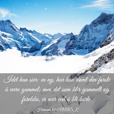 Picture 03 - Hebreerne 8:13 NORSK - Idet han sier: en ny, har han dømt den første - Bible Verse Picture