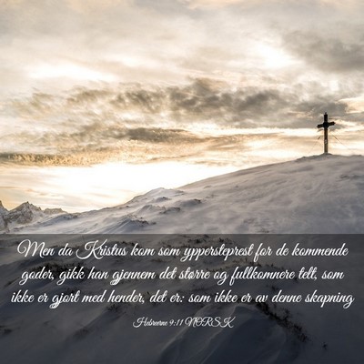 Picture 03 - Hebreerne 9:11 NORSK - Men da Kristus kom som yppersteprest for de - Bible Verse Picture