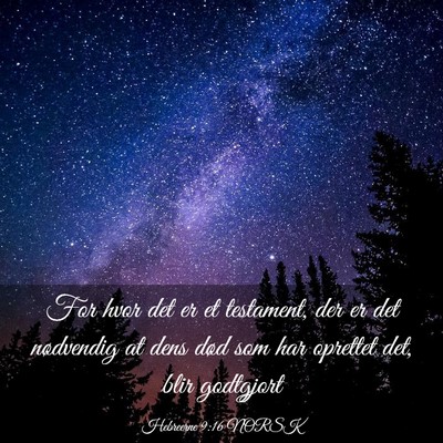 Picture 03 - Hebreerne 9:16 NORSK - For hvor det er et testament, der er det - Bible Verse Picture