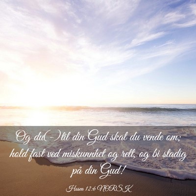 Picture 03 - Hosea 12:6 NORSK - Og du(-)til din Gud skal du vende om; hold fast - Bible Verse Picture