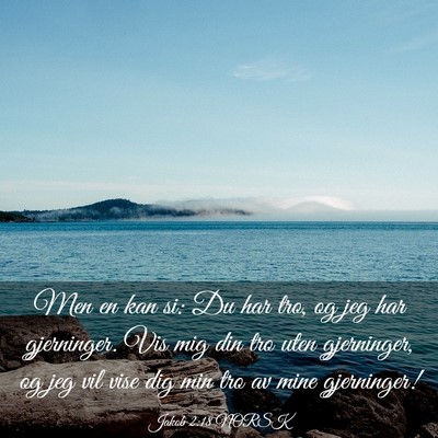 Picture 03 - Jakob 2:18 NORSK - Men en kan si: Du har tro, og jeg har gjerninger. - Bible Verse Picture