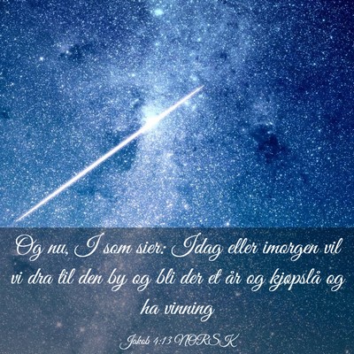 Picture 03 - Jakob 4:13 NORSK - Og nu, I som sier: Idag eller imorgen vil vi dra - Bible Verse Picture