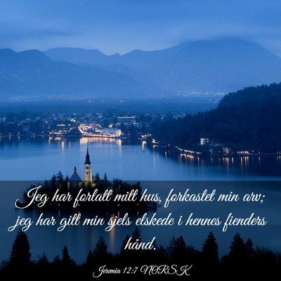 Picture 03 - Jeremia 12:7 NORSK - Jeg har forlatt mitt hus, forkastet min arv; jeg - Bible Verse Picture