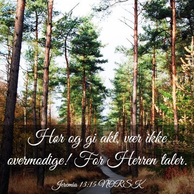 Picture 03 - Jeremia 13:15 NORSK - Hør og gi akt, vær ikke overmodige! For Herren - Bible Verse Picture