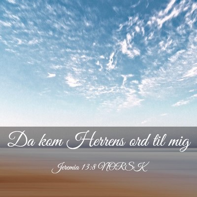 Picture 03 - Jeremia 13:8 NORSK - Da kom Herrens ord til - Bible Verse Picture