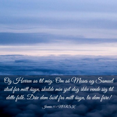 Picture 03 - Jeremia 15:1 NORSK - Og Herren sa til mig: Om så Moses og Samuel stod - Bible Verse Picture