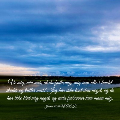 Picture 03 - Jeremia 15:10 NORSK - Ve mig, min mor, at du fødte mig, mig som alle i - Bible Verse Picture