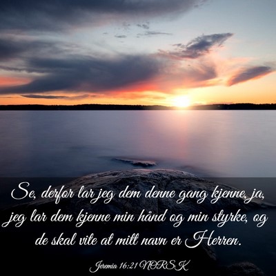 Picture 03 - Jeremia 16:21 NORSK - Se, derfor lar jeg dem denne gang kjenne, ja, jeg - Bible Verse Picture