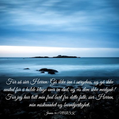 Picture 03 - Jeremia 16:5 NORSK - For så sier Herren: Gå ikke inn i sørgehus, og - Bible Verse Picture