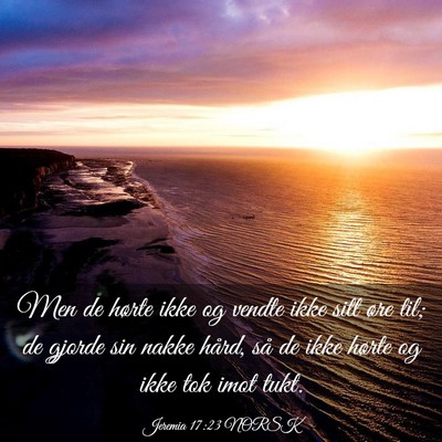 Picture 03 - Jeremia 17:23 NORSK - Men de hørte ikke og vendte ikke sitt øre til; - Bible Verse Picture