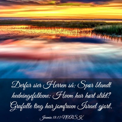 Picture 03 - Jeremia 18:13 NORSK - Derfor sier Herren så: Spør blandt - Bible Verse Picture