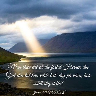 Picture 03 - Jeremia 2:17 NORSK - Mon ikke det at du forlot Herren din Gud den tid - Bible Verse Picture