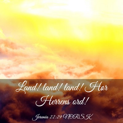 Picture 03 - Jeremia 22:29 NORSK - Land! land! land! Hør Herrens - Bible Verse Picture