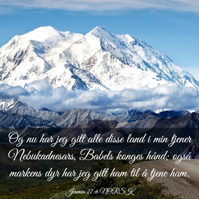 Picture 03 - Jeremia 27:6 NORSK - Og nu har jeg gitt alle disse land i min tjener - Bible Verse Picture