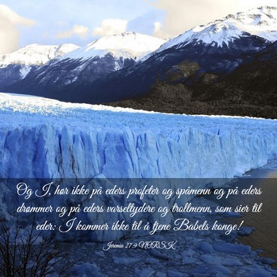 Picture 03 - Jeremia 27:9 NORSK - Og I, hør ikke på eders profeter og spåmenn og - Bible Verse Picture