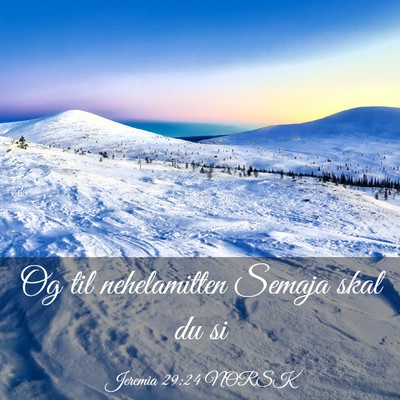 Picture 03 - Jeremia 29:24 NORSK - Og til nehelamitten Semaja skal du - Bible Verse Picture