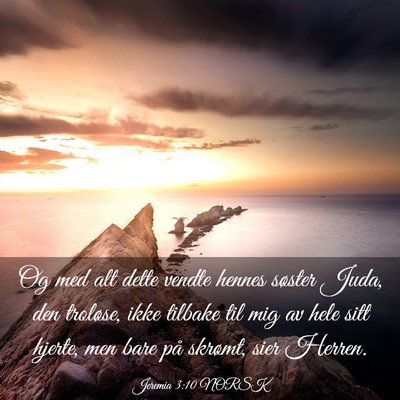 Picture 03 - Jeremia 3:10 NORSK - Og med alt dette vendte hennes søster Juda, den - Bible Verse Picture