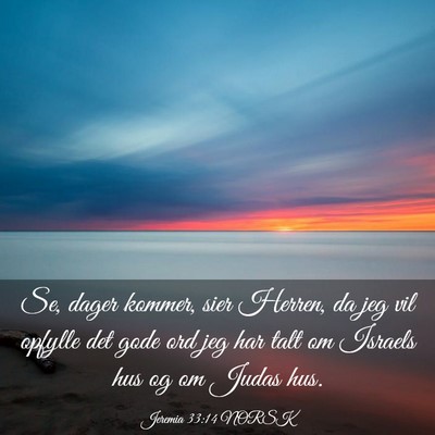 Picture 03 - Jeremia 33:14 NORSK - Se, dager kommer, sier Herren, da jeg vil opfylle - Bible Verse Picture