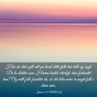 Picture 03 - Jeremia 33:24 NORSK - Har du ikke gitt akt på hvad dette folk har talt - Bible Verse Picture