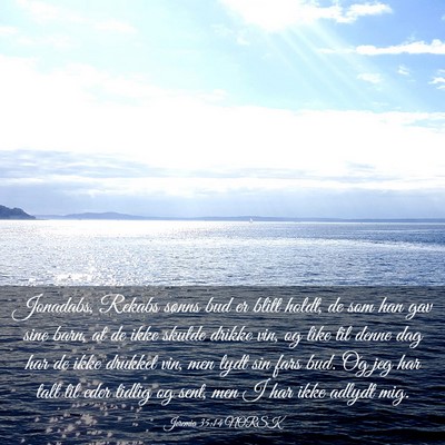 Picture 03 - Jeremia 35:14 NORSK - Jonadabs, Rekabs sønns bud er blitt holdt, de - Bible Verse Picture