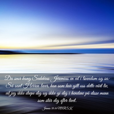 Picture 03 - Jeremia 38:16 NORSK - Da svor kong Sedekias Jeremias en ed i lønndom - Bible Verse Picture