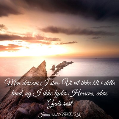 Picture 03 - Jeremia 42:13 NORSK - Men dersom I sier: Vi vil ikke bli i dette land, - Bible Verse Picture