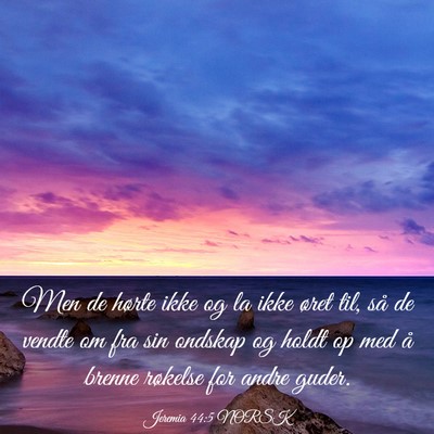 Picture 03 - Jeremia 44:5 NORSK - Men de hørte ikke og la ikke øret til, så de - Bible Verse Picture