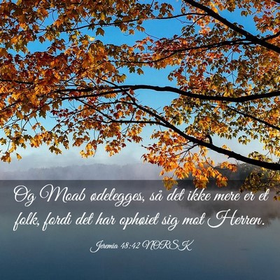 Picture 03 - Jeremia 48:42 NORSK - Og Moab ødelegges, så det ikke mere er et folk, - Bible Verse Picture